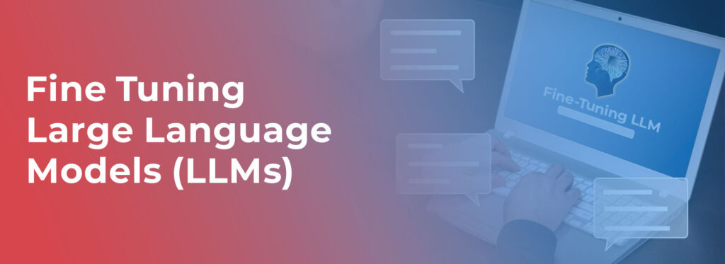 Fine Tuning Large Language Models (LLMs)