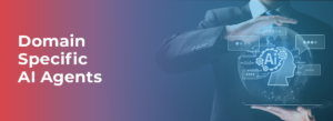 Domain Specific AI Agents: Welcome to the Future